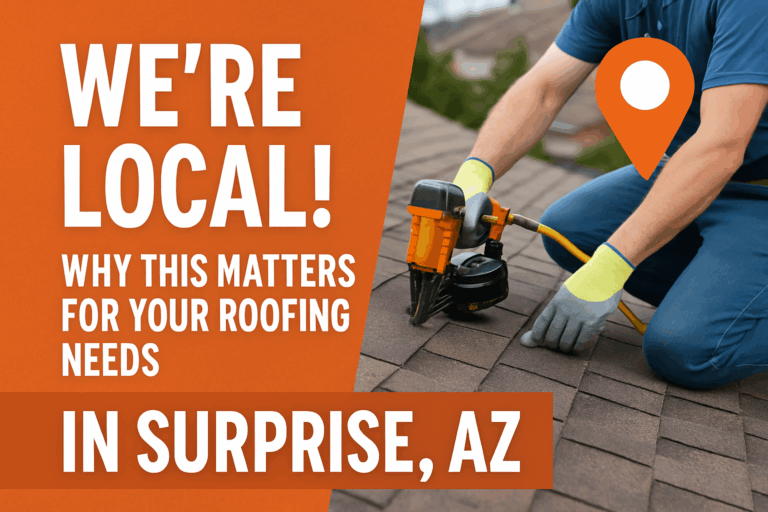 We’re Local! Why This Matters for Your Roofing Needs in Surprise, AZ